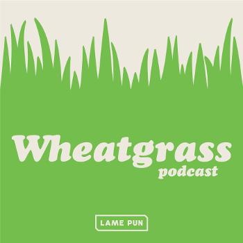 Wheatgrass Podcast