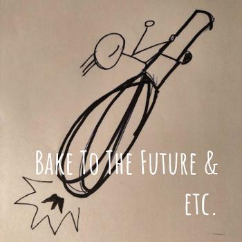 Bake To The Future & etc.