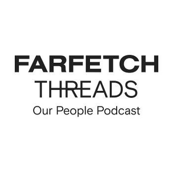 FARFETCH Threads - Our People Podcast