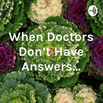 When Doctors Don't Have Answers...