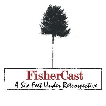 FisherCast - A Six Feet Under Retrospective
