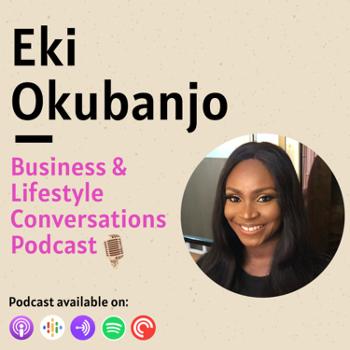 Business & Lifestyle Conversations With Eki Okubanjo