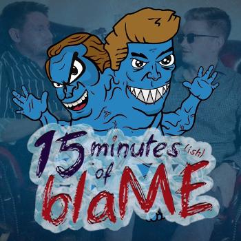 15 Minutes(ish) of Blame
