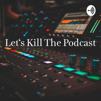 Let's Kill The Podcast