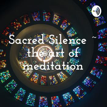 Sacred Silence ~ the art of meditation