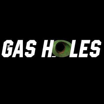 The Gas Holes Podcast