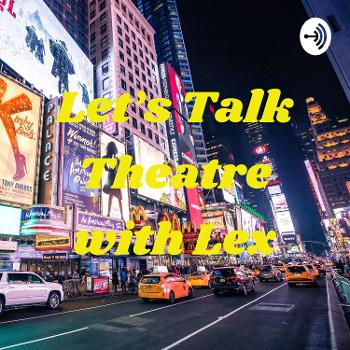 Let’s Talk Theatre with Lex