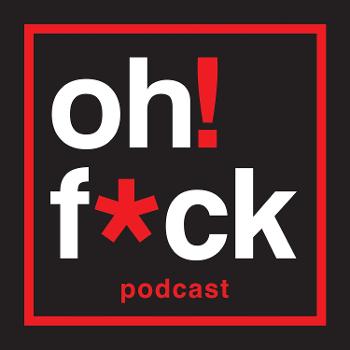 Oh Fuck Podcast!