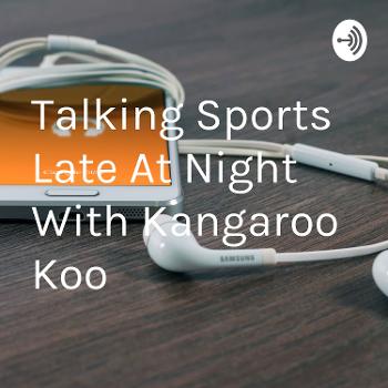 Talking Sports Late At Night With Kangaroo Koo