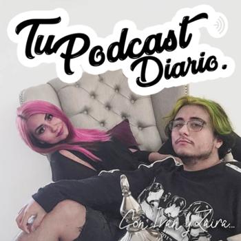 Tu Podcast Diario: con Iván y Zaira