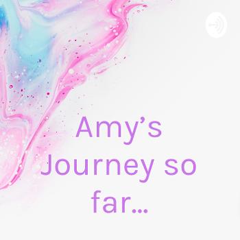 Amy’s Journey so far...