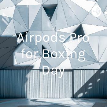 Airpods Pro for Boxing Day
