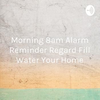 Morning 8am Alarm Reminder Regard Fill Water Your Home