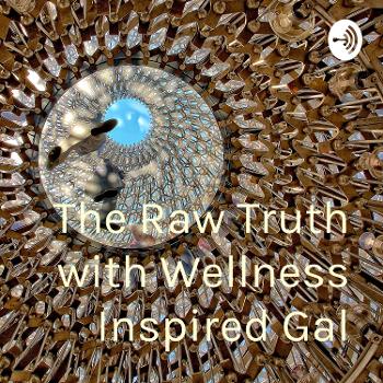 The Raw Truth with Wellness Inspired Gal