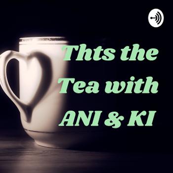 Thts the Tea with ANI & KI