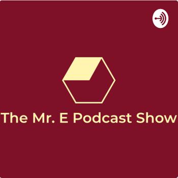 The Mr. E Podcast Show