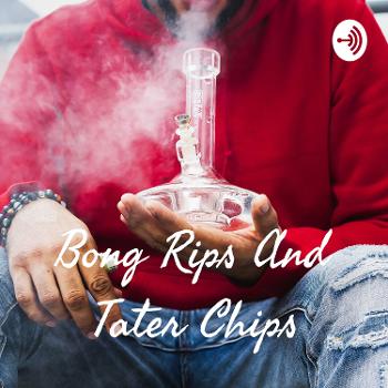 Bong Rips And Tater Chips