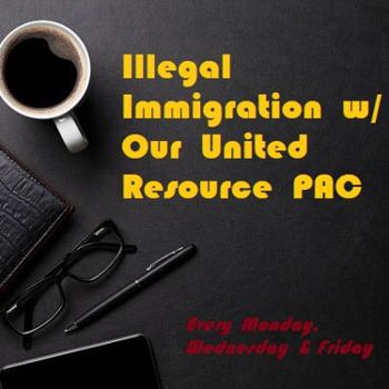 Illegal Immigration w/ Our United Resource PAC