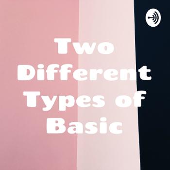 Two Different Types of Basic