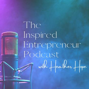 The Inspired Entrepreneur with Heather Hope