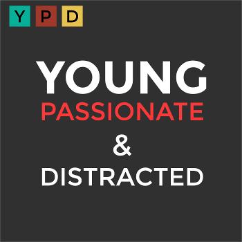 Young Passionate and Distracted