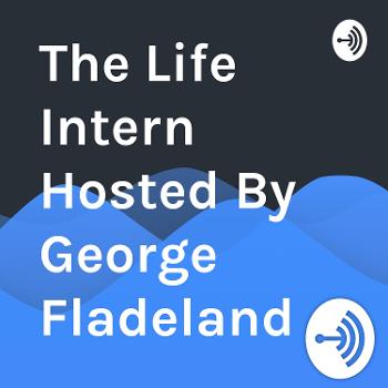 The Life Intern: Hosted by George Fladeland
