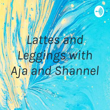Lattes and Leggings with Aja and Shannel
