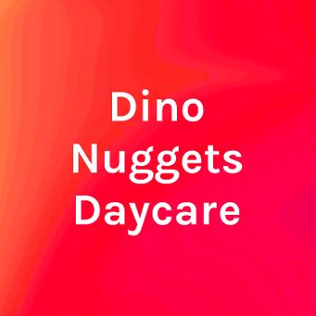 Dino Nuggets Daycare