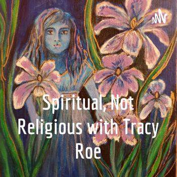 Spiritual, Not Religious with Tracy Roe