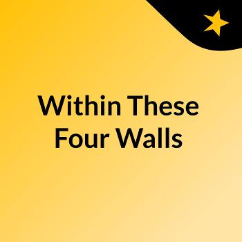 Within These Four Walls
