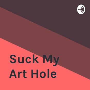 Suck My Art Hole