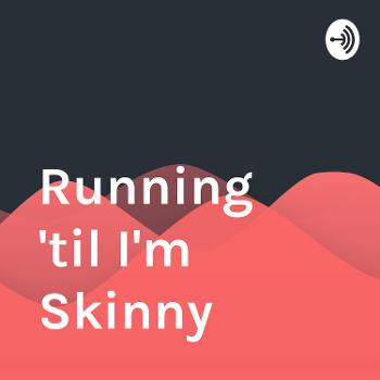 Running 'til I'm Skinny