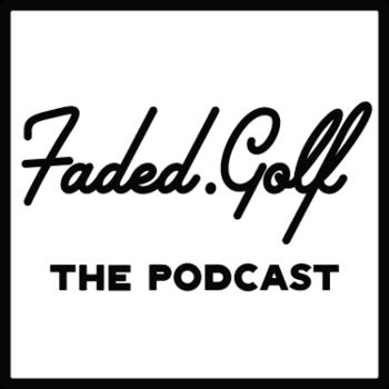 Faded Golf Podcast