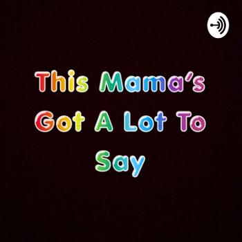 This Mama’s Got A Lot to Say