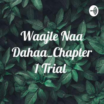 Waajle Naa Dahaa_Chapter 1 Trial