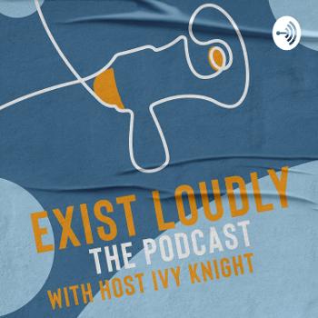 The Exist Loudly Podcast