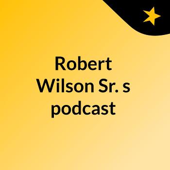 Robert Wilson Sr.'s podcast