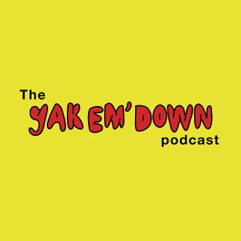 The Yak Em Down Podcast