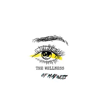 The Wellness of Madness