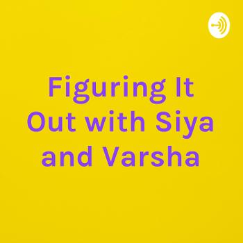 Figuring It Out with Siya and Varsha