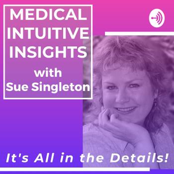 Medical Intuitive Insights With Sue Singleton: It's All In The Details!