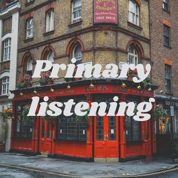 Primary listening