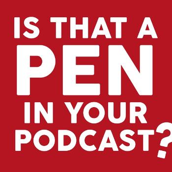 Is That a Pen in Your Podcast?