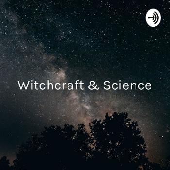 Witchcraft & Science: Working Together Creating Possibility From Impossibility