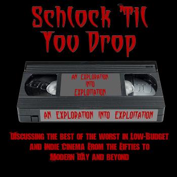 Schlock 'Til You Drop Podcast