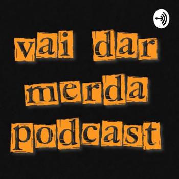 Vai Dar Merda - Podcast