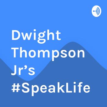 Dwight Thompson Jr’s #SpeakLife