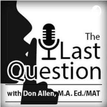 The Last Question with Don Allen, M.A.Ed./MAT