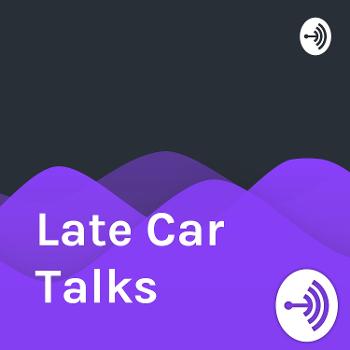 Late Car Talks