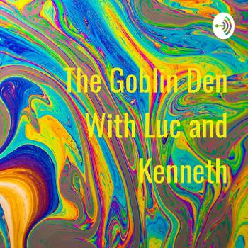 The Goblin Den With Luc and Kenneth